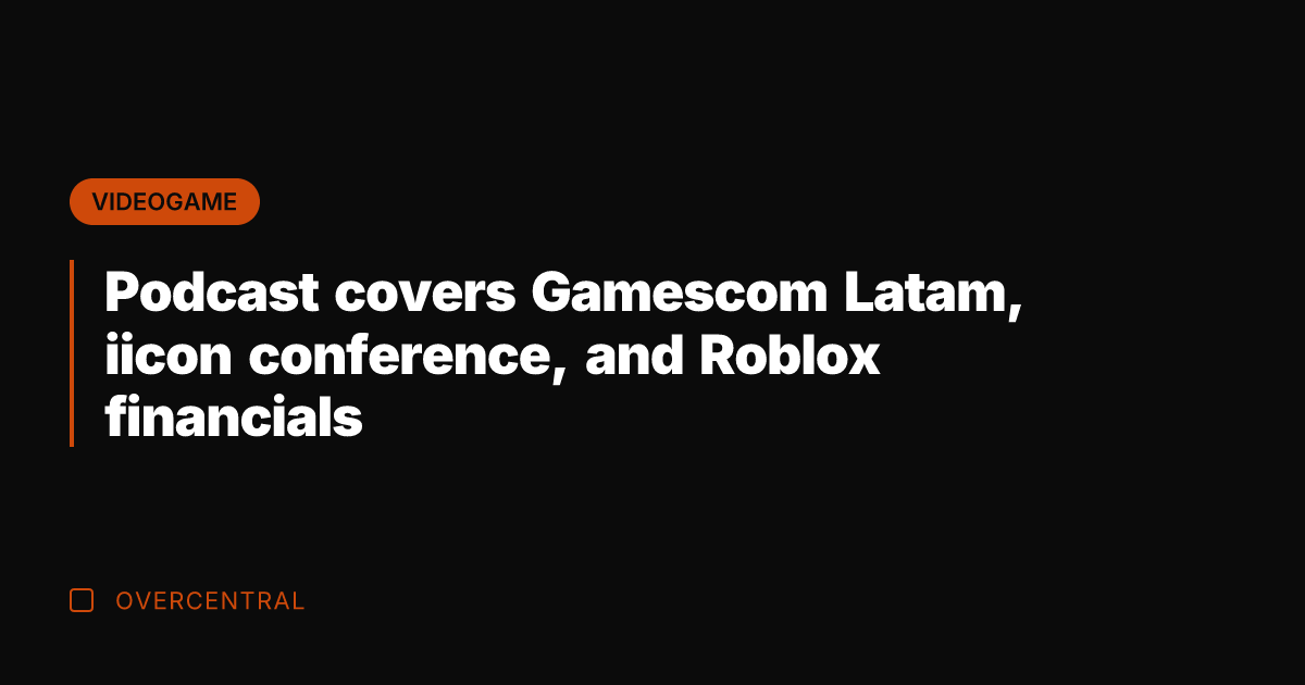 Podcast covers Gamescom Latam, iicon conference, and Roblox financials