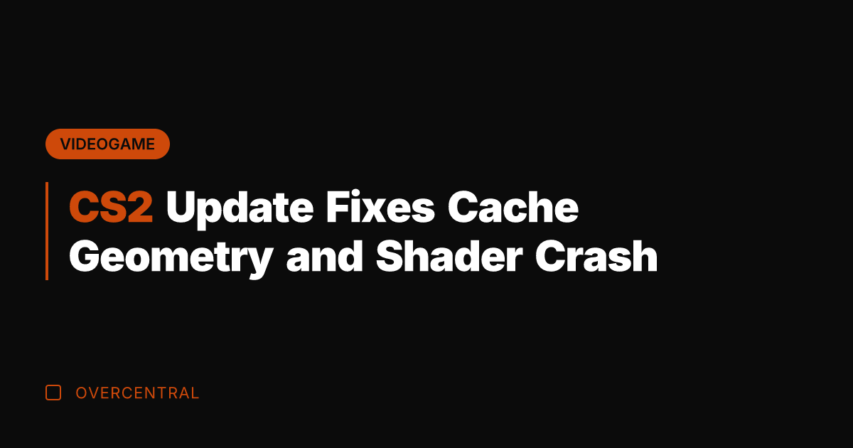 CS2 Update Fixes Cache Geometry and Shader Crash
