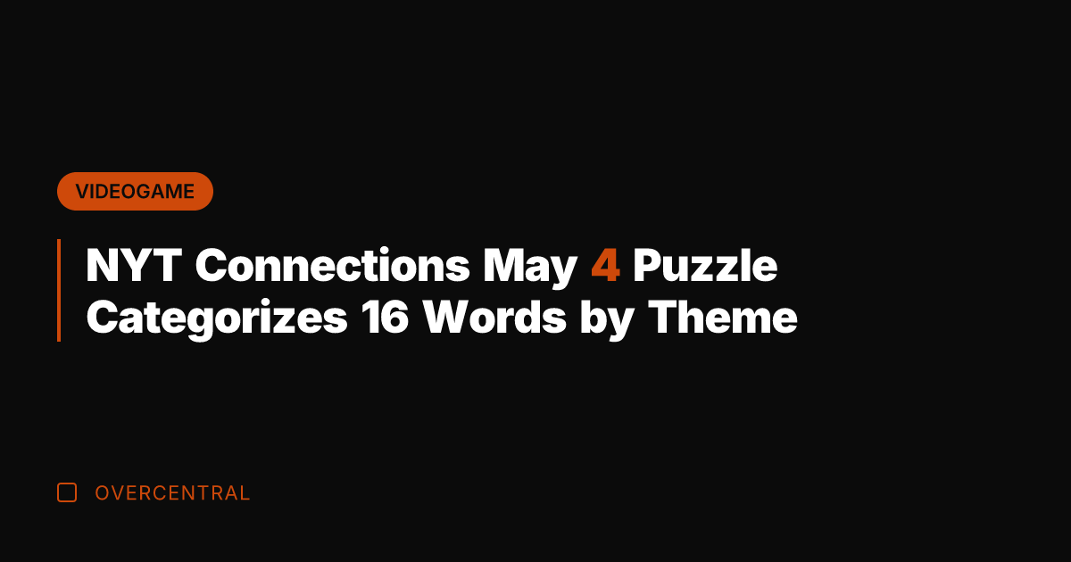 NYT Connections May 4 Puzzle Categorizes 16 Words by Theme