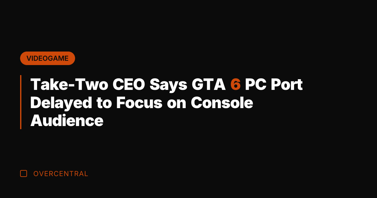 Take-Two CEO Says GTA 6 PC Port Delayed to Focus on Console
