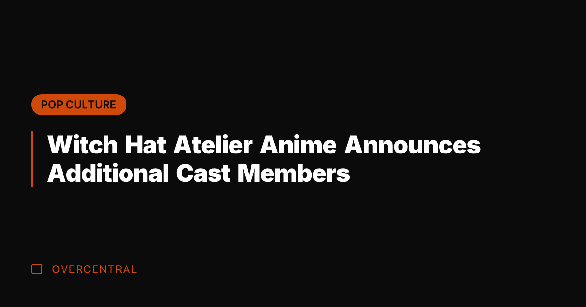 Witch Hat Atelier Anime Announces Additional Cast Members