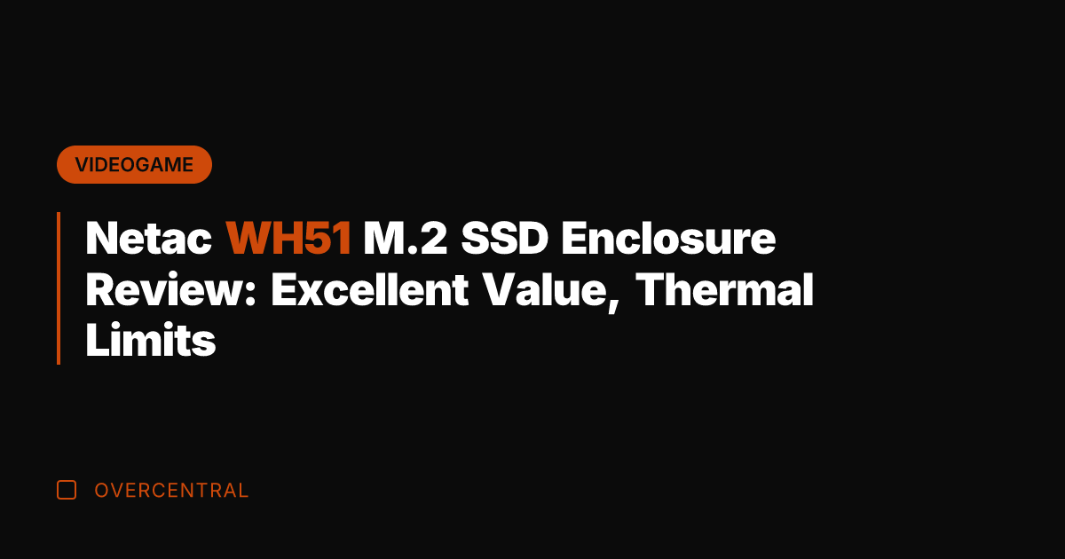 Netac WH51 M.2 SSD Enclosure Review: Excellent Value, Thermal Limits
