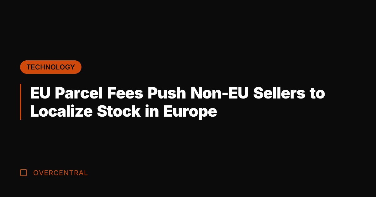 EU Parcel Fees Push Non-EU Sellers to Localize Stock in Europe