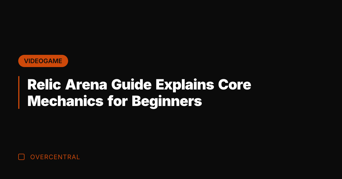 Relic Arena Guide Explains Core Mechanics for Beginners