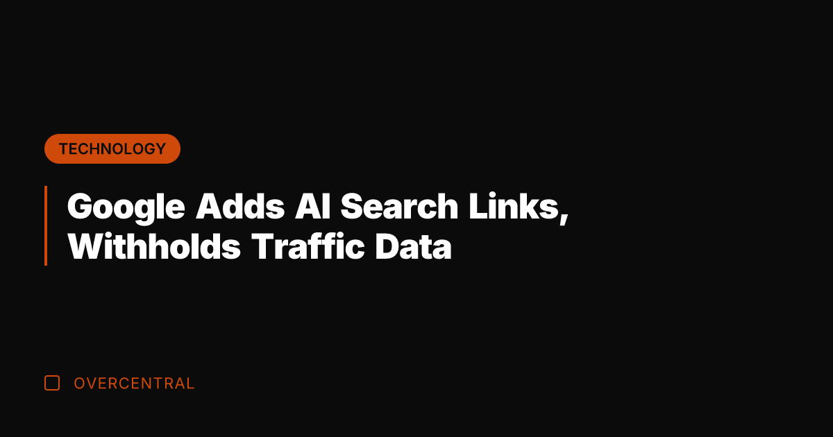 Google Adds AI Search Links, Withholds Traffic Data