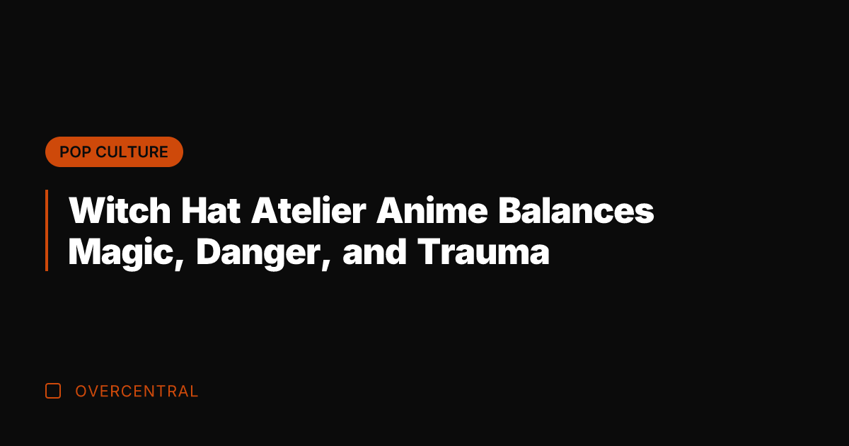 Witch Hat Atelier Anime Balances Magic, Danger, and Trauma