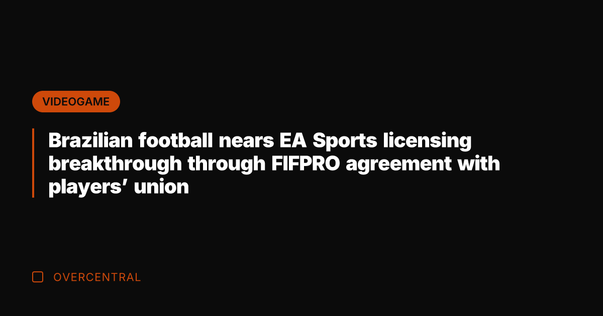 Brazilian football nears EA Sports licensing breakthrough through FIFPRO agreement with players'