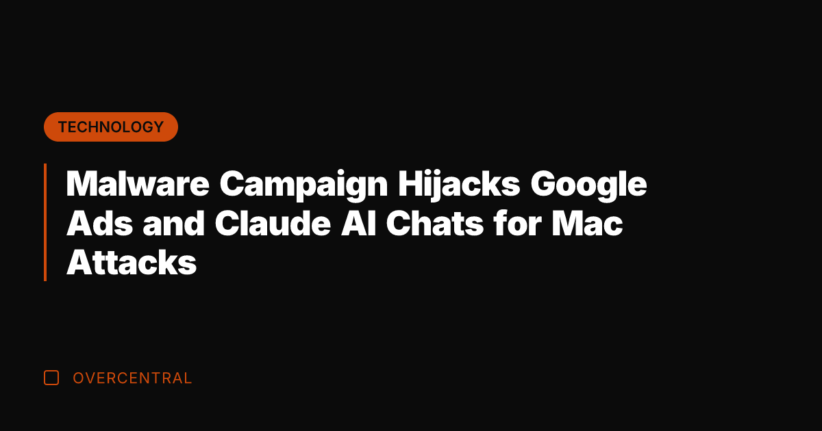 Malware Campaign Hijacks Google Ads and Claude AI Chats for Mac Attacks