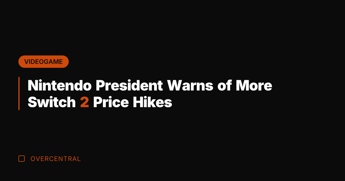 Nintendo President Warns of More Switch 2 Price Hikes