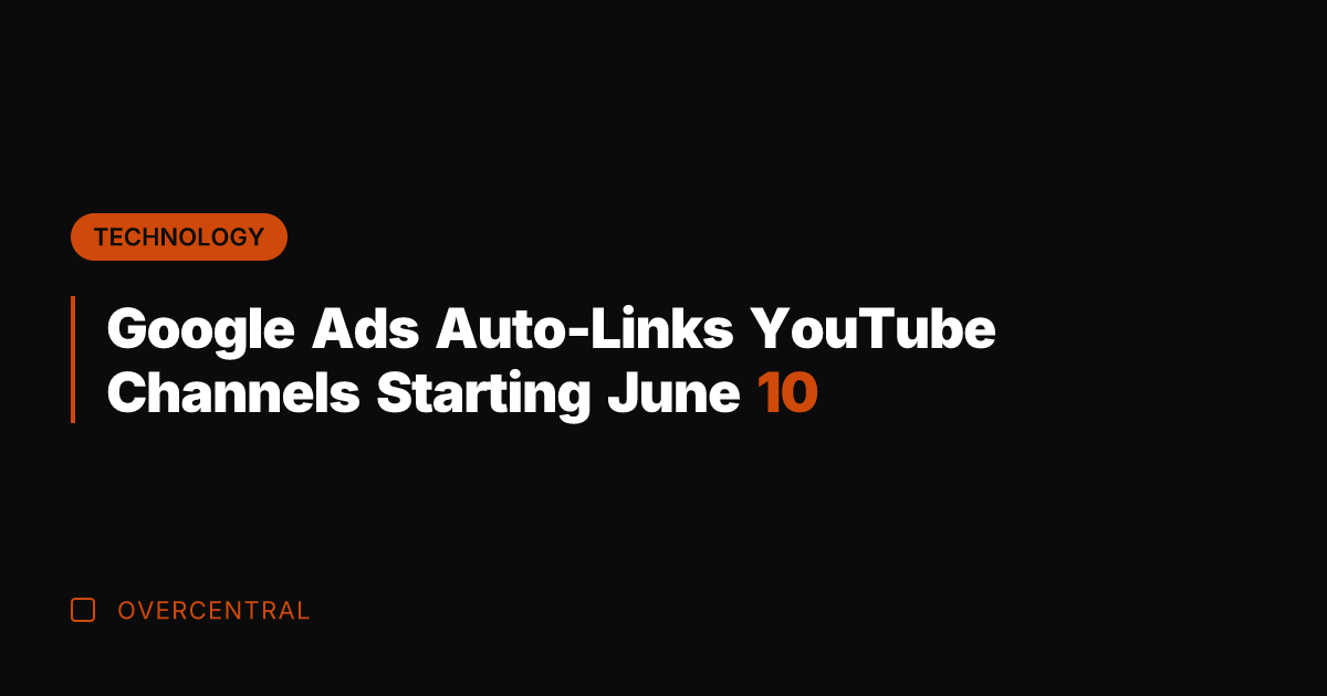 Google Ads Auto-Links YouTube Channels Starting June 10