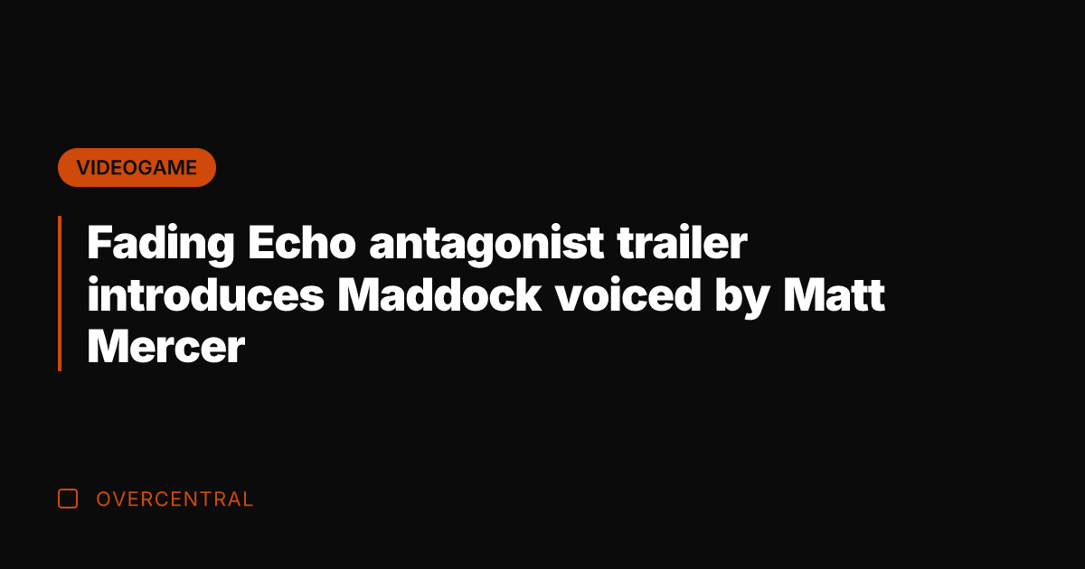 Fading Echo antagonist trailer introduces Maddock voiced by Matt Mercer