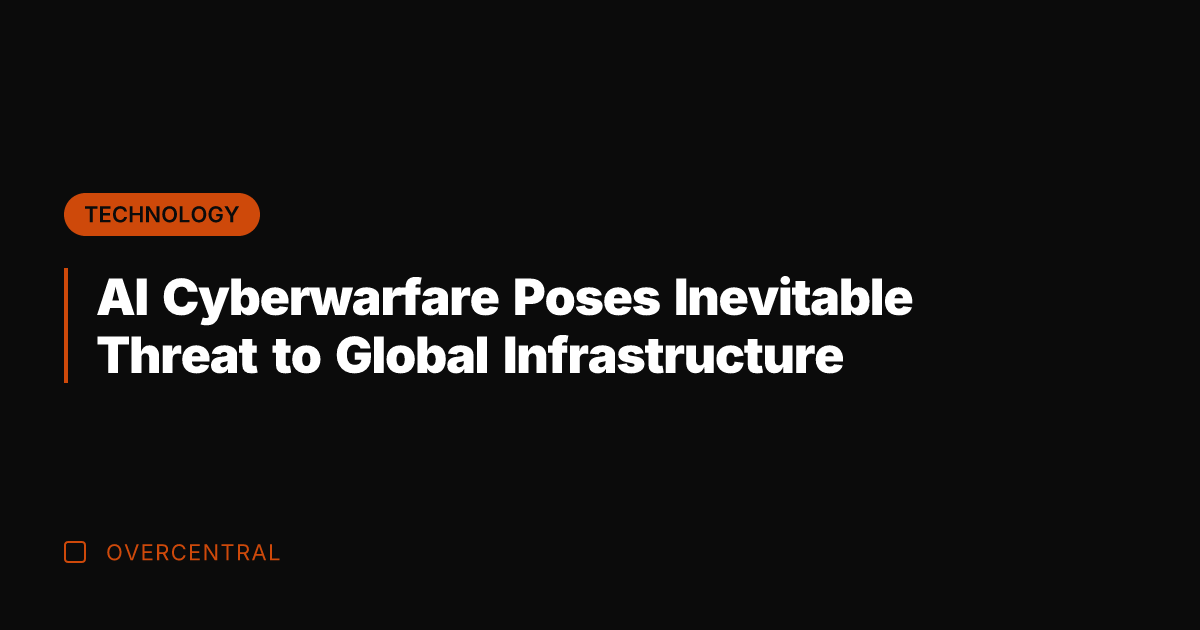 AI Cyberwarfare Poses Inevitable Threat to Global Infrastructure
