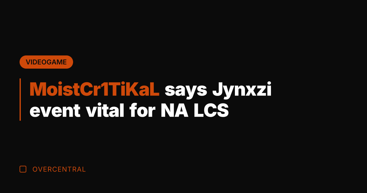 MoistCr1TiKaL says Jynxzi event vital for NA LCS