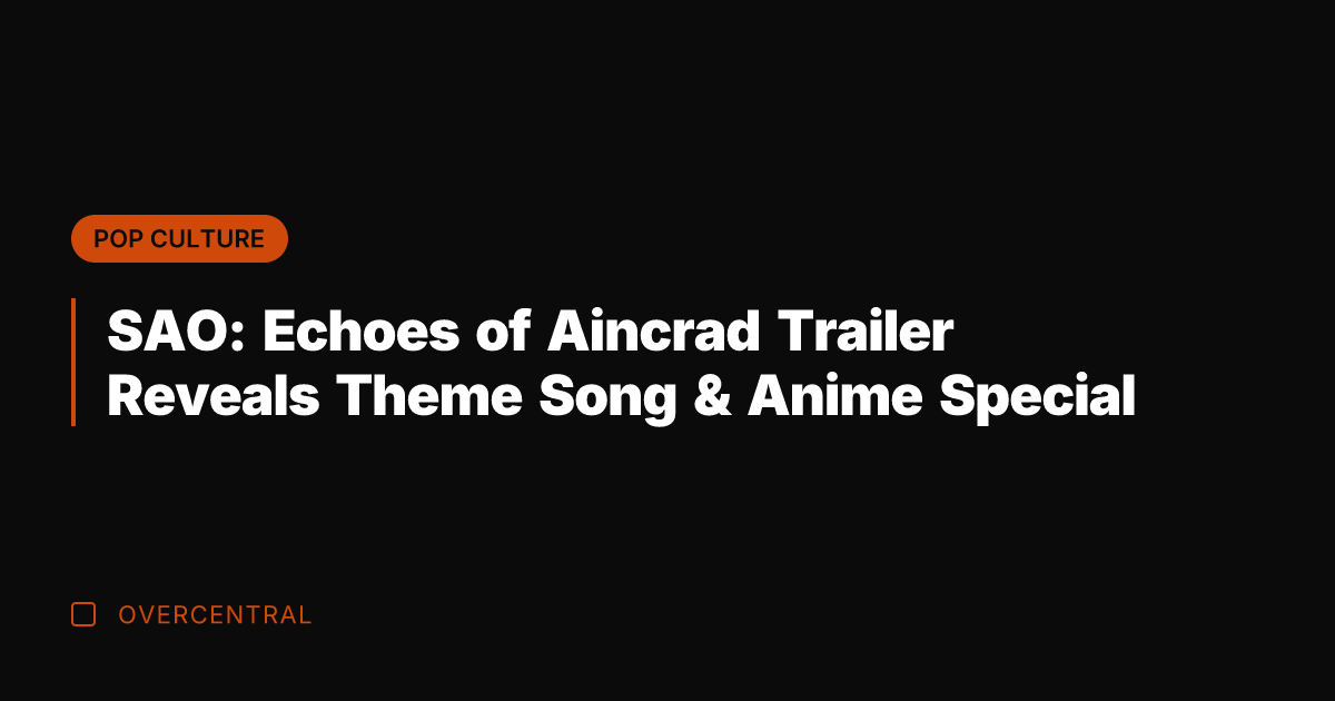 SAO: Echoes of Aincrad Trailer Reveals Theme Song & Anime Special