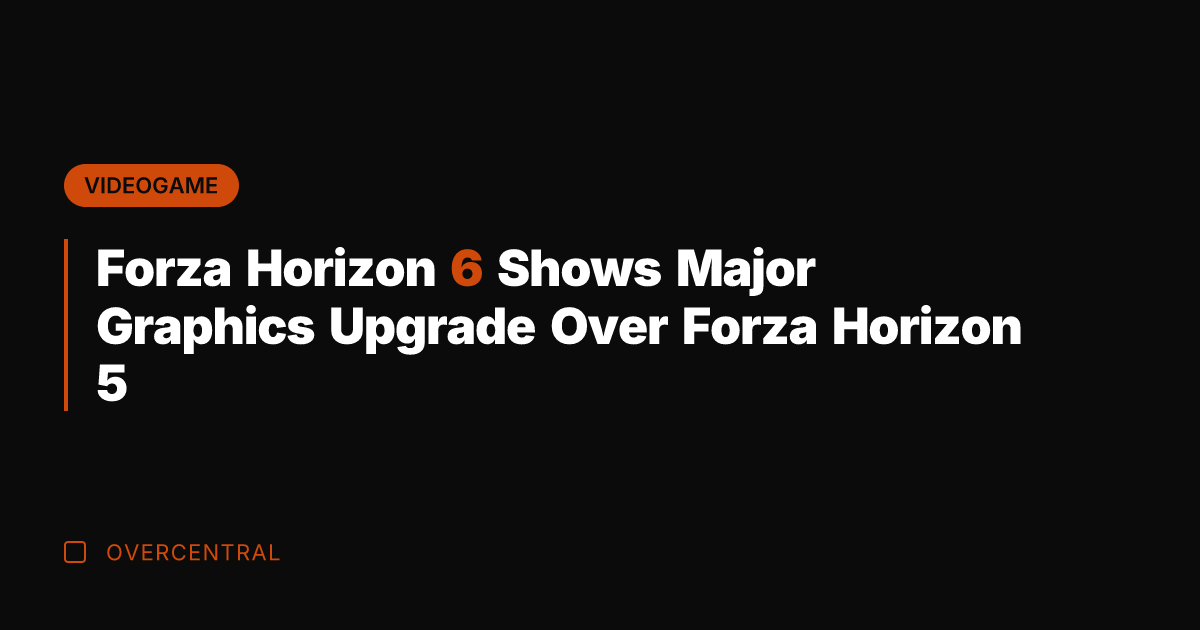 Forza Horizon 6 Shows Major Graphics Upgrade Over Forza Horizon 5