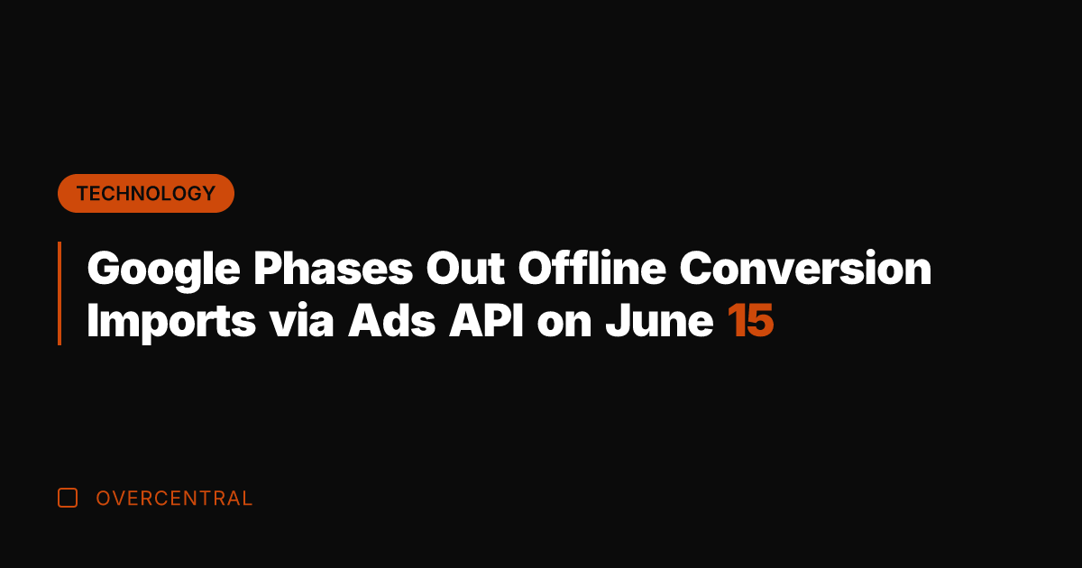 Google Phases Out Offline Conversion Imports via Ads API on June 15