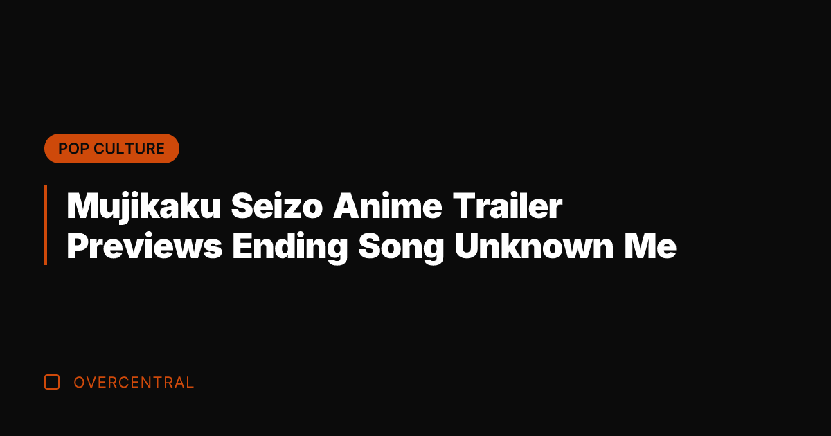 Mujikaku Seizo Anime Trailer Previews Ending Song Unknown Me