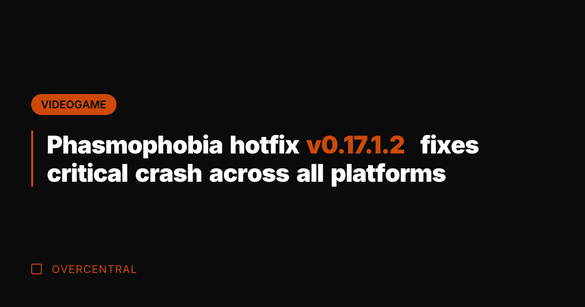 Phasmophobia hotfix v0.17.1.2 fixes critical crash across all platforms