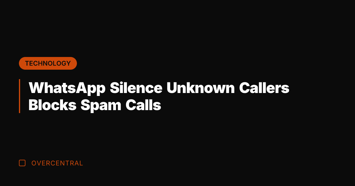 WhatsApp Silence Unknown Callers Blocks Spam Calls