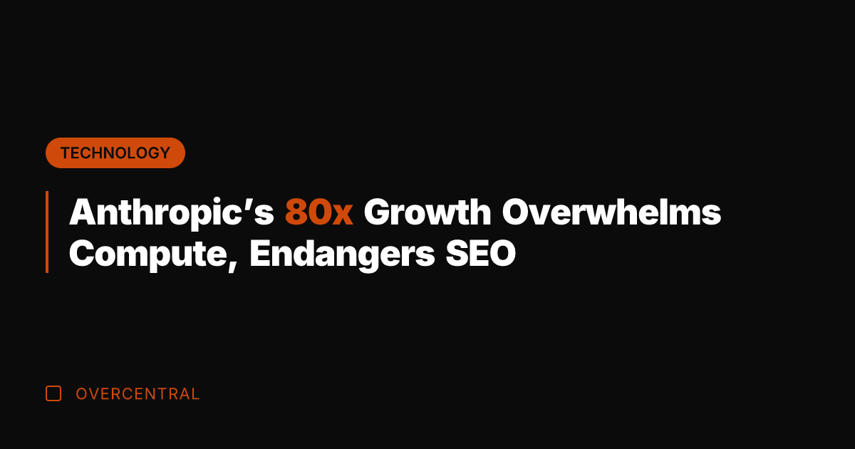 Anthropic's 80x Growth Overwhelms Compute, Endangers SEO