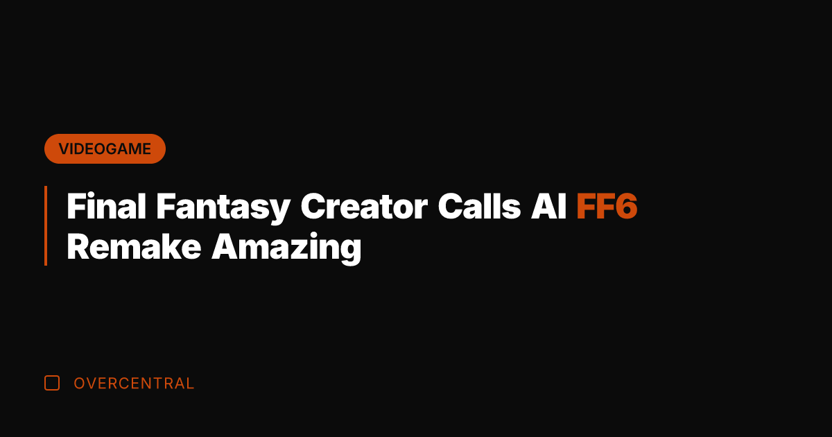 Final Fantasy Creator Calls AI FF6 Remake Amazing