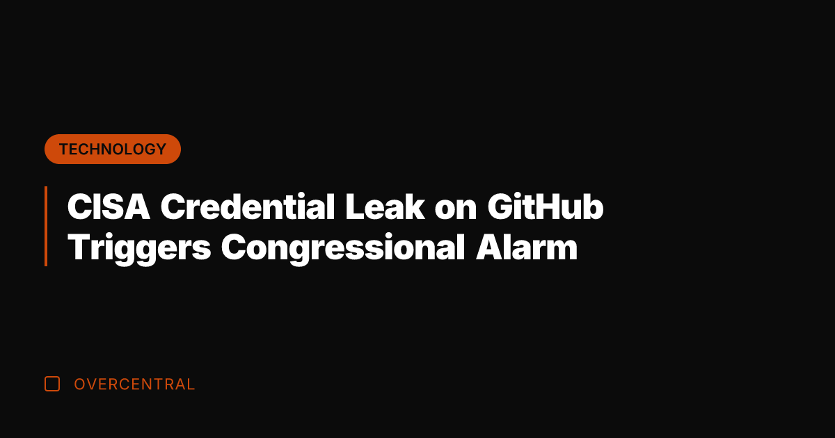 CISA Credential Leak on GitHub Triggers Congressional Alarm