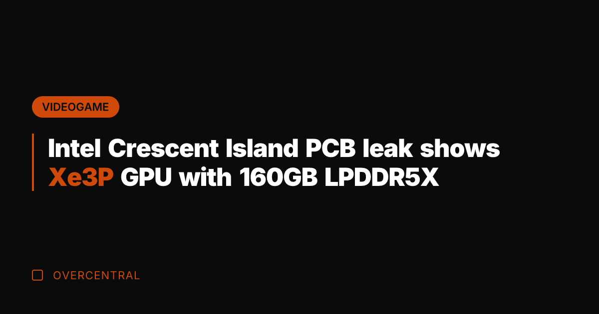 Intel Crescent Island PCB leak shows Xe3P GPU with 160GB LPDDR5X