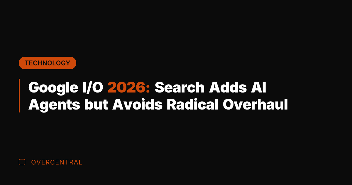 Google I/O 2026: Search Adds AI Agents but Avoids Radical Overhaul