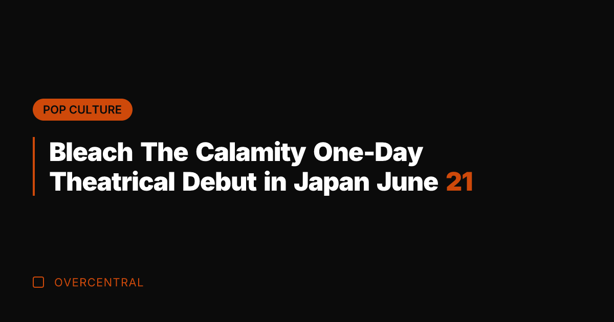 Bleach The Calamity One-Day Theatrical Debut in Japan June 21