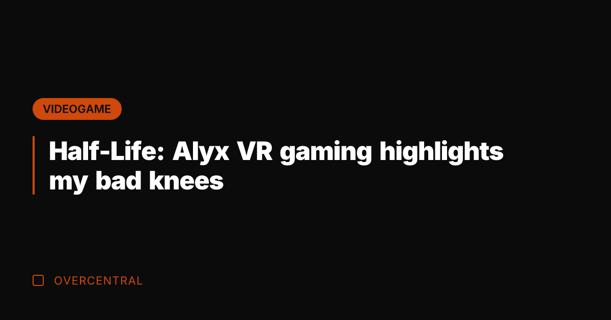 Half-Life: Alyx VR gaming highlights my bad knees