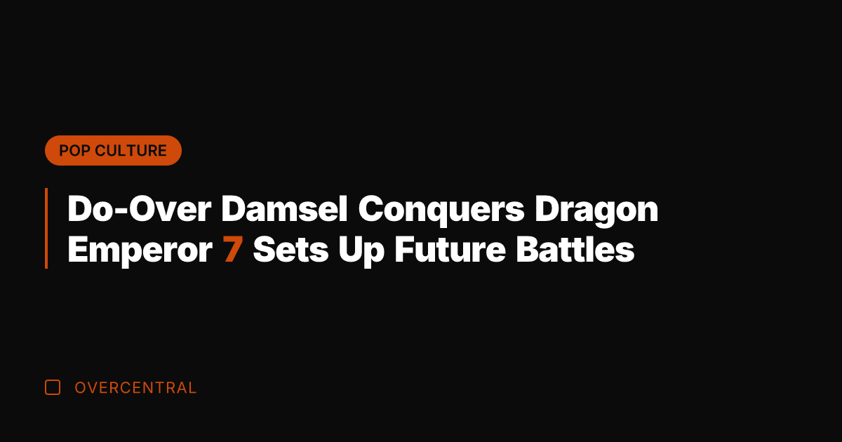 Do-Over Damsel Conquers Dragon Emperor 7 Sets Up Future Battles