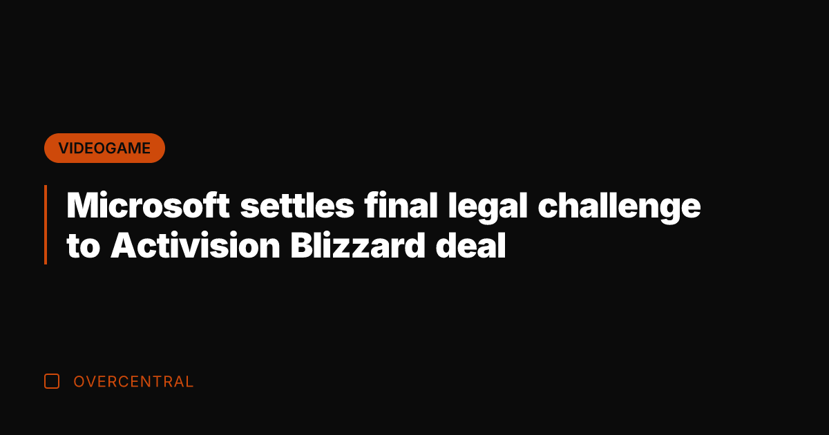 Microsoft settles final legal challenge to Activision Blizzard deal