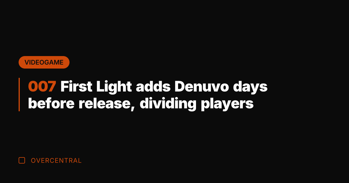 007 First Light adds Denuvo days before release, dividing players