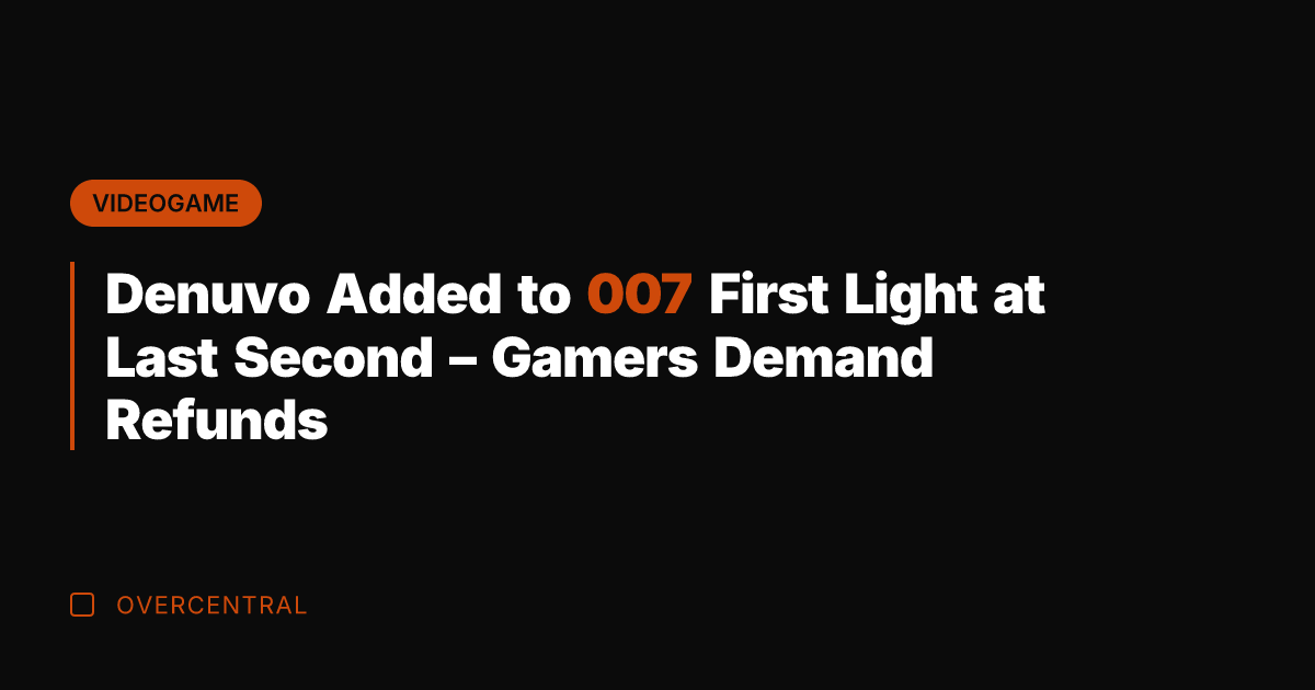 Denuvo Added to 007 First Light at Last Second – Gamers Demand