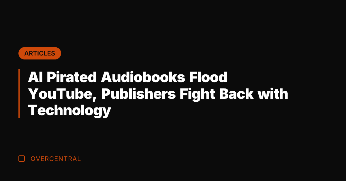 AI Pirated Audiobooks Flood YouTube, Publishers Fight Back with Technology