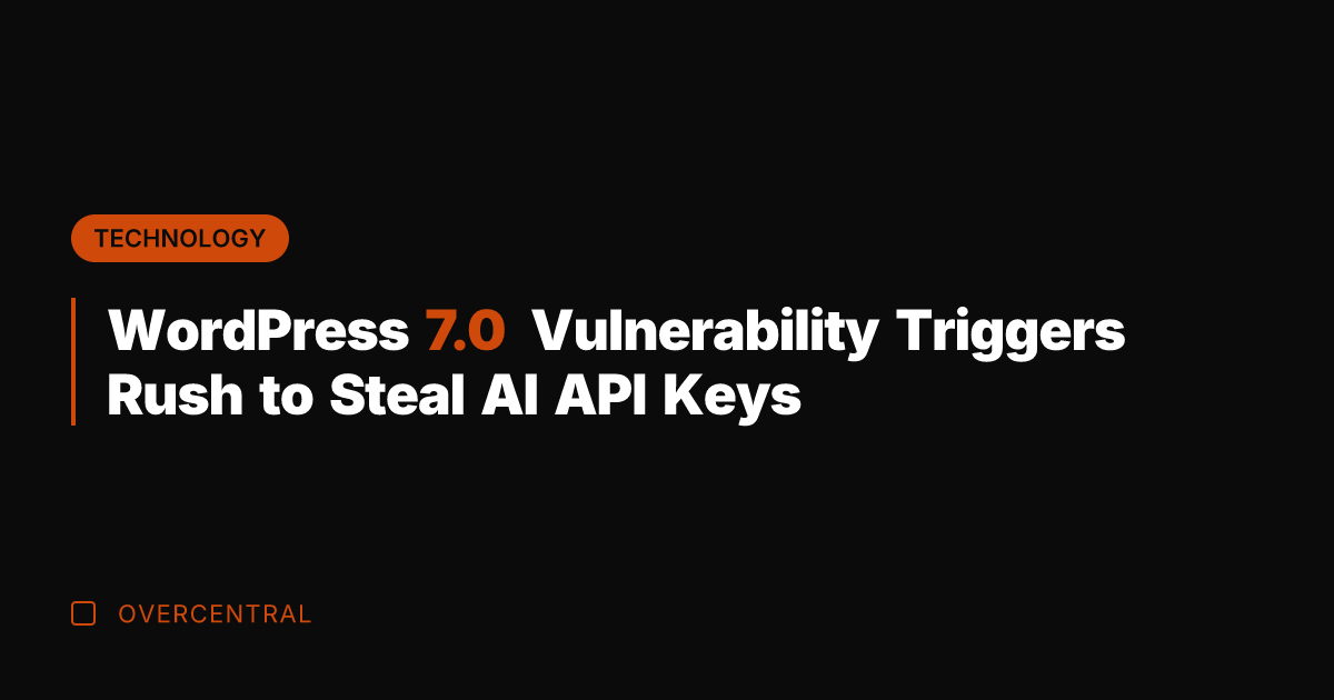 WordPress 7.0 Vulnerability Triggers Rush to Steal AI API Keys