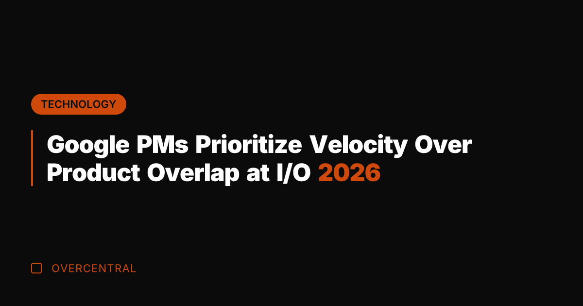 Google PMs Prioritize Velocity Over Product Overlap at I/O 2026