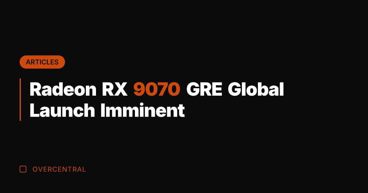 Radeon RX 9070 GRE Global Launch Imminent