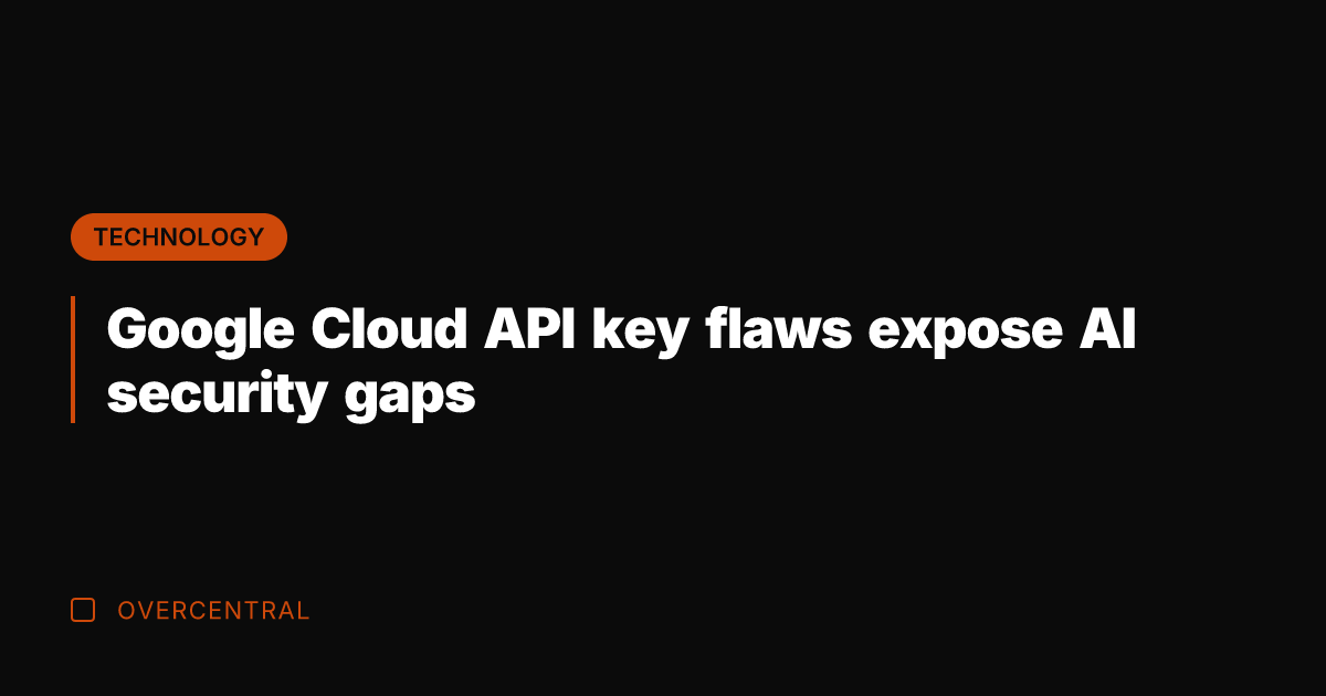 Google Cloud API key flaws expose AI security gaps