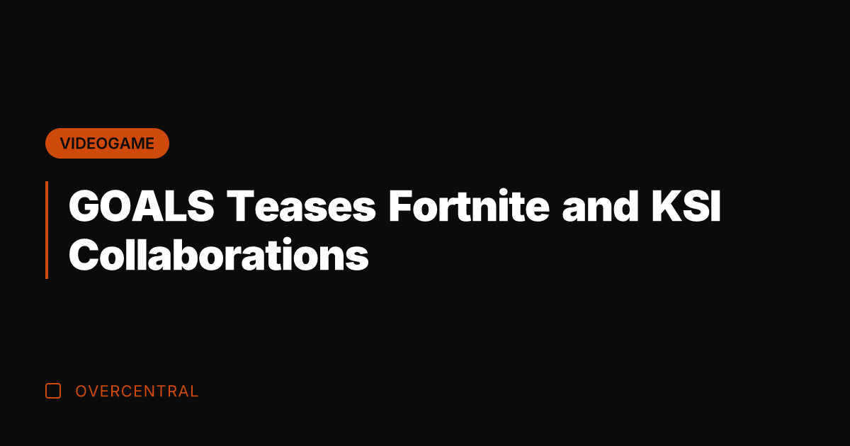 GOALS Teases Fortnite and KSI Collaborations