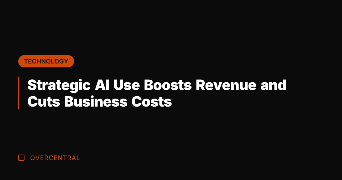 Strategic AI Use Boosts Revenue and Cuts Business Costs