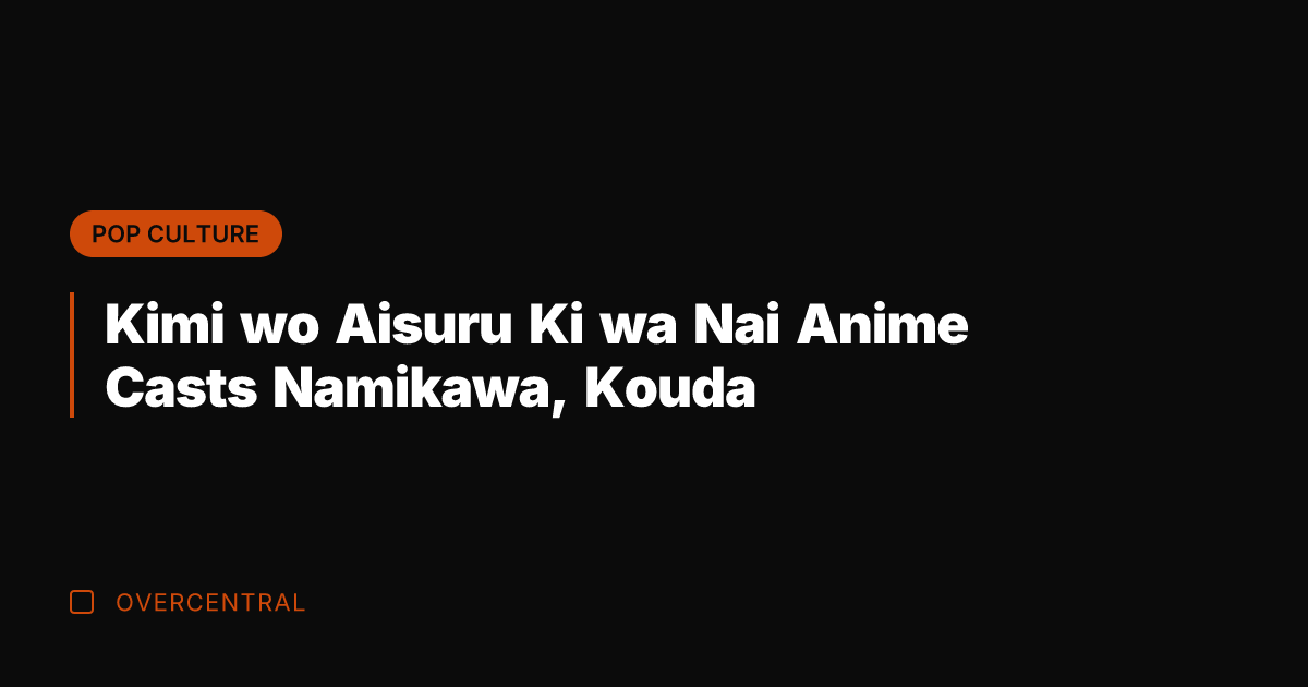 Kimi wo Aisuru Ki wa Nai Anime Casts Namikawa, Kouda