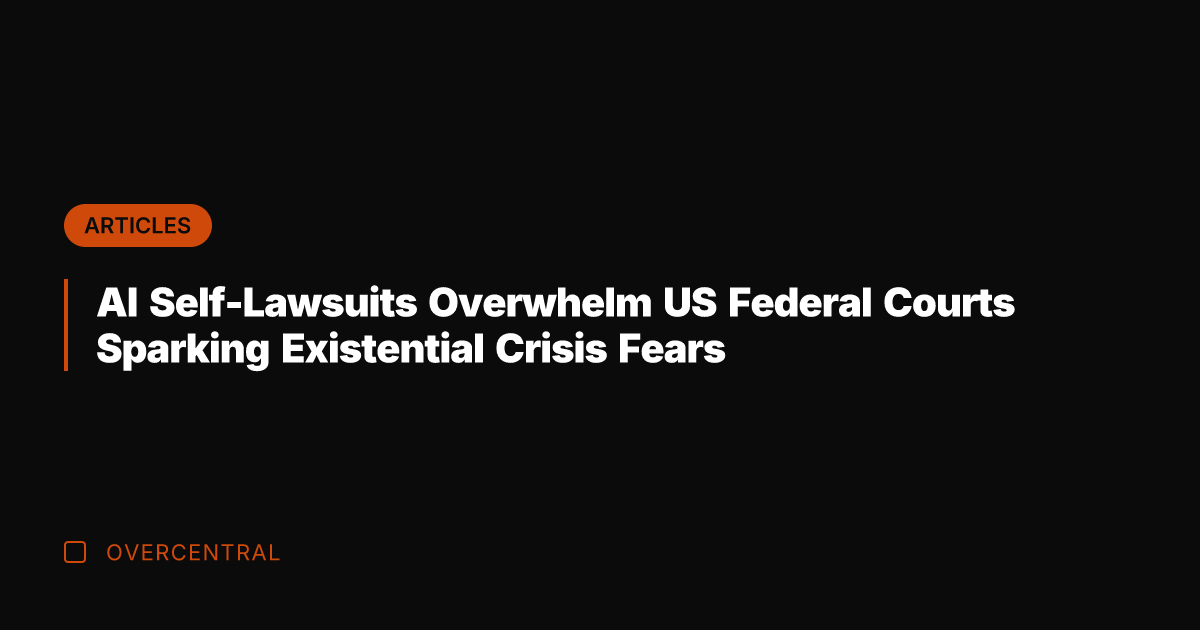 AI Self-Lawsuits Overwhelm US Federal Courts Sparking Existential Crisis Fears