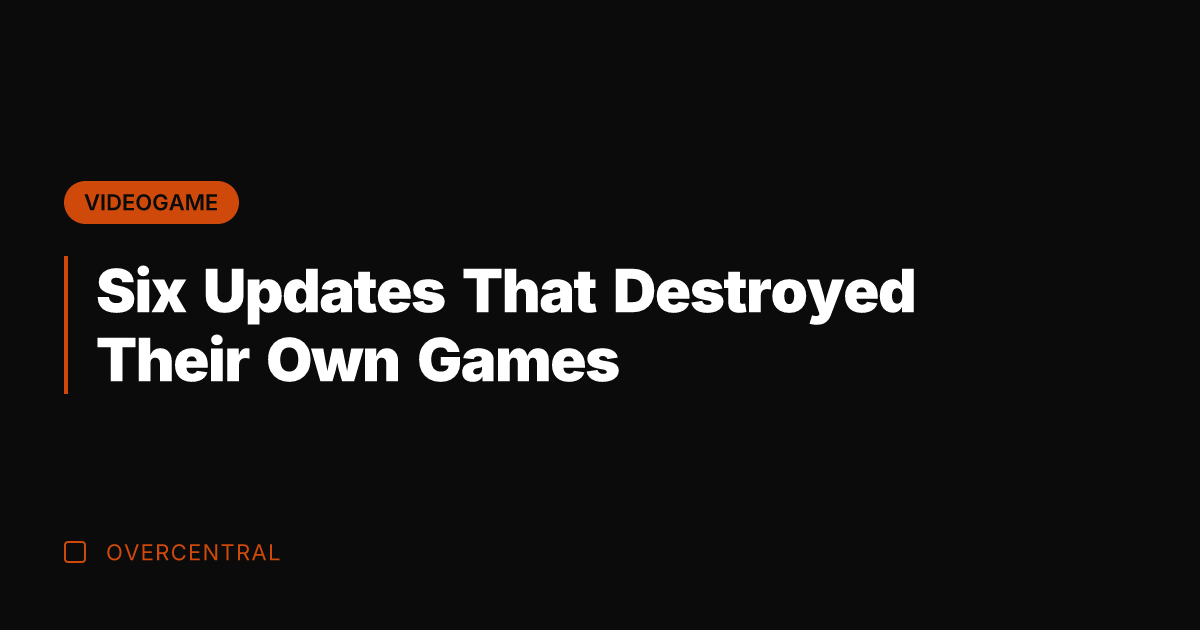 Six Updates That Destroyed Their Own Games