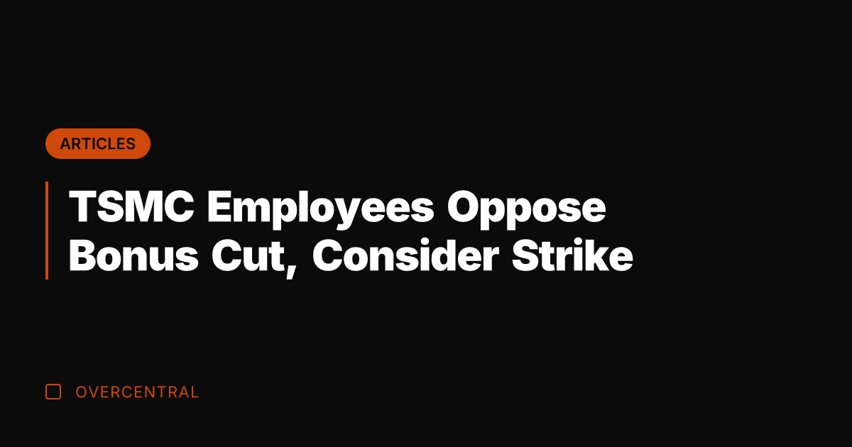 TSMC Employees Oppose Bonus Cut, Consider Strike