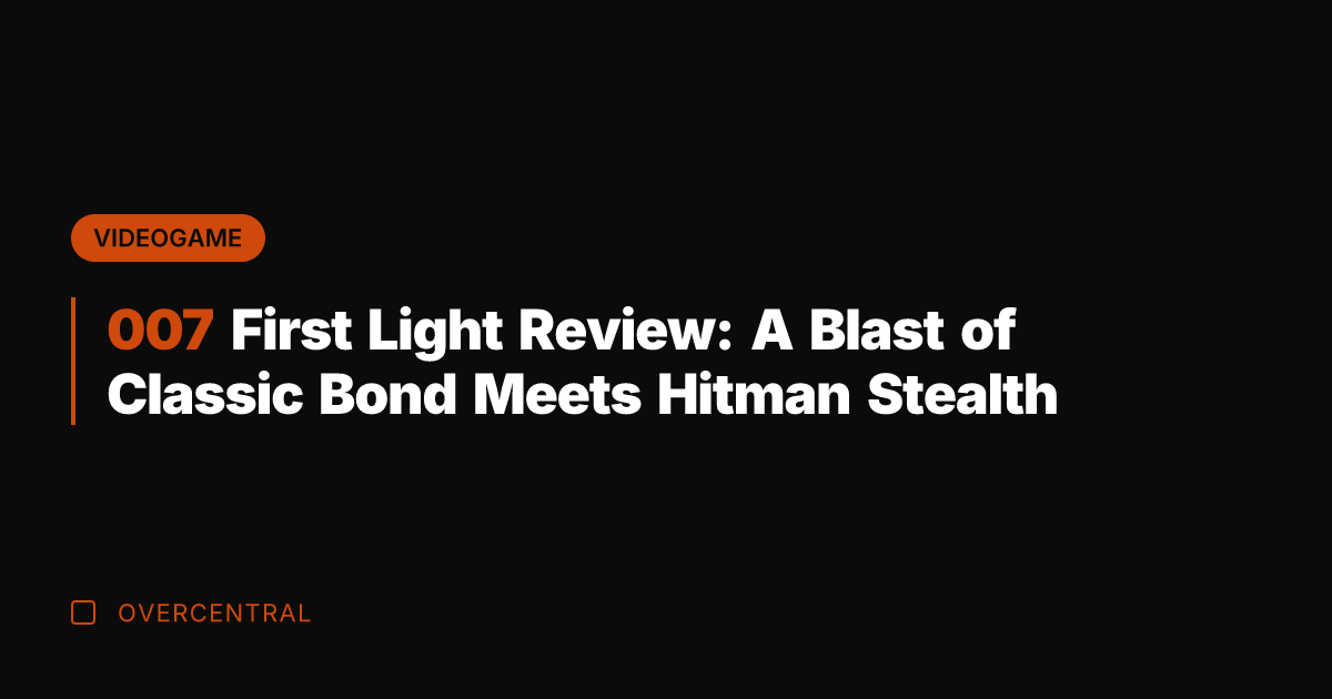 007 First Light Review: A Blast of Classic Bond Meets Hitman Stealth