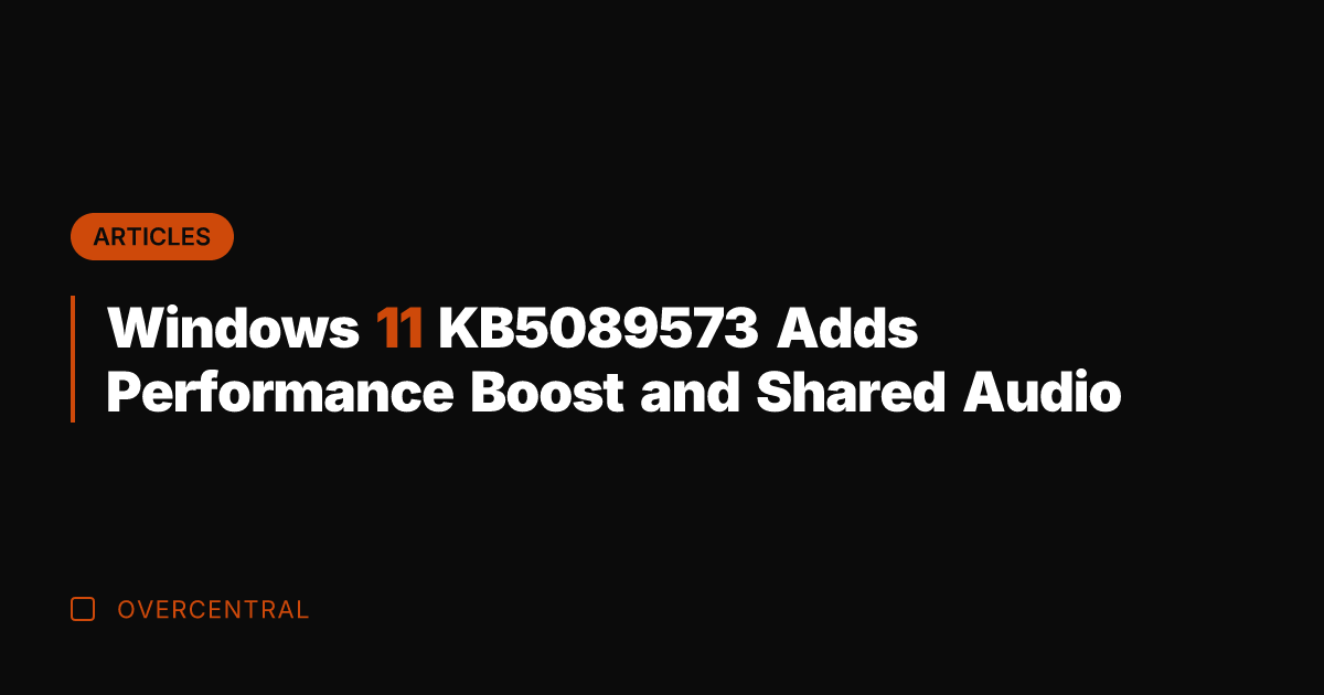 Windows 11 KB5089573 Adds Performance Boost and Shared Audio
