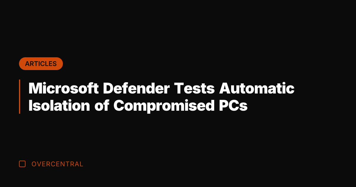 Microsoft Defender Tests Automatic Isolation of Compromised PCs