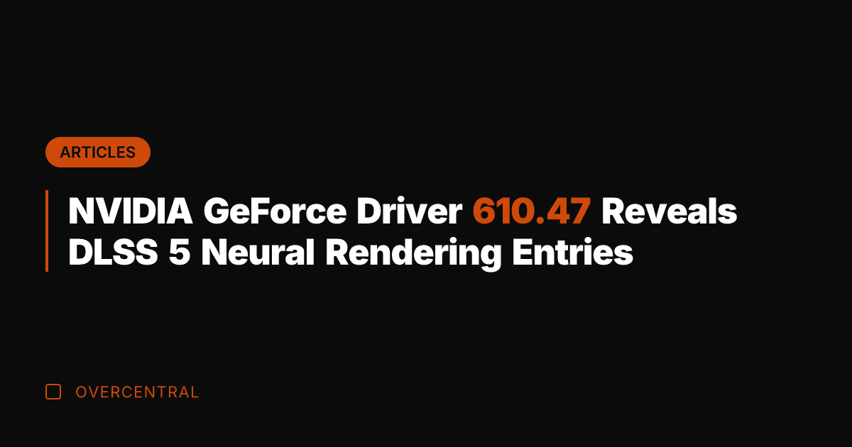 NVIDIA GeForce Driver 610.47 Reveals DLSS 5 Neural Rendering Entries