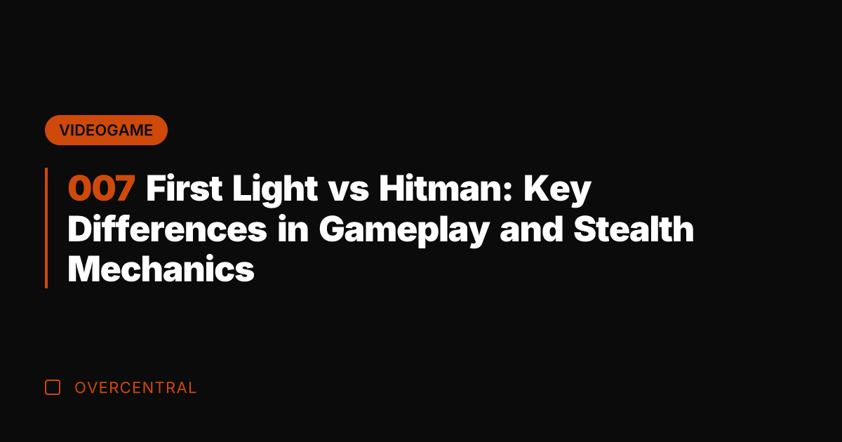 007 First Light vs Hitman: Key Differences in Gameplay and Stealth Mechanics